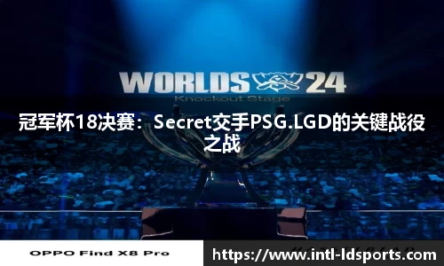 冠军杯18决赛：Secret交手PSG.LGD的关键战役之战