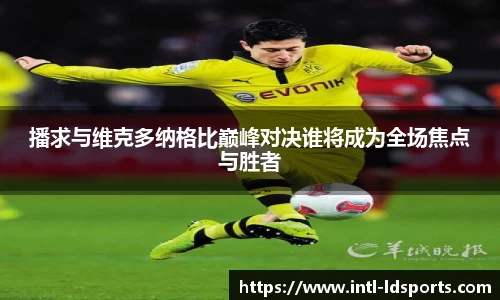 播求与维克多纳格比巅峰对决谁将成为全场焦点与胜者